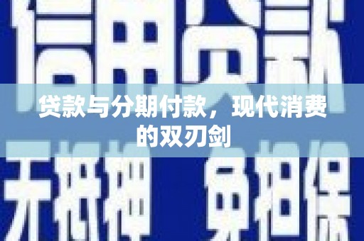 北投贷款与分期付款，现代消费的双刃剑