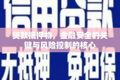 北投贷款抵押物，金融安全的关键与风险控制的核心