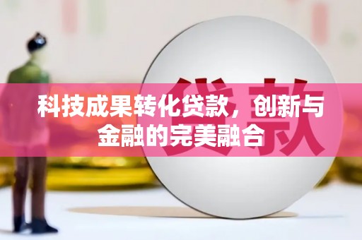 北投科技成果转化贷款，创新与金融的完美融合