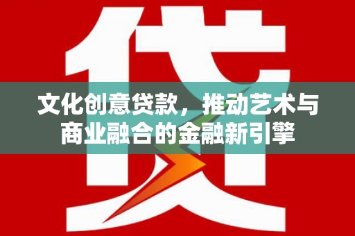北投文化创意贷款，推动艺术与商业融合的金融新引擎
