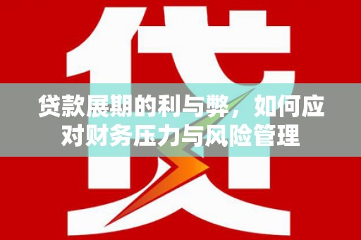 北投贷款展期的利与弊，如何应对财务压力与风险管理