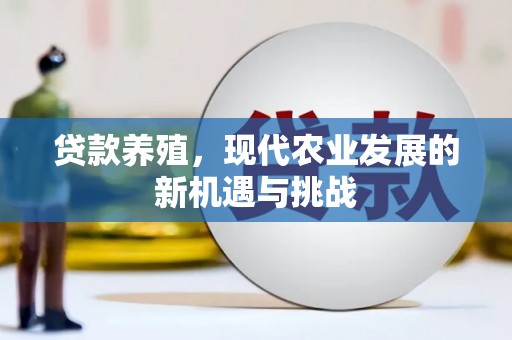 北投贷款养殖，现代农业发展的新机遇与挑战