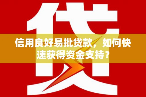 北投信用良好易批贷款，如何快速获得资金支持？