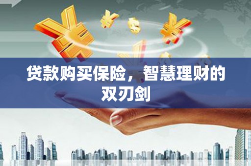 北投贷款购买保险，智慧理财的双刃剑