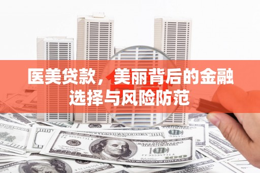 北投医美贷款，美丽背后的金融选择与风险防范