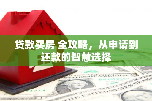 北投贷款买房 全攻略，从申请到还款的智慧选择