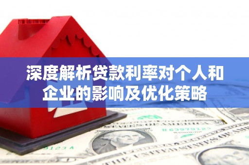 北投深度解析贷款利率对个人和企业的影响及优化策略