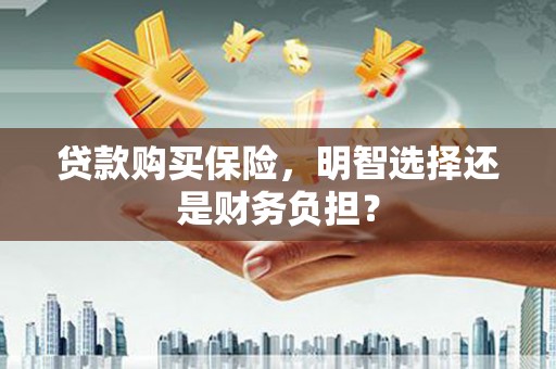 北投贷款购买保险，明智选择还是财务负担？