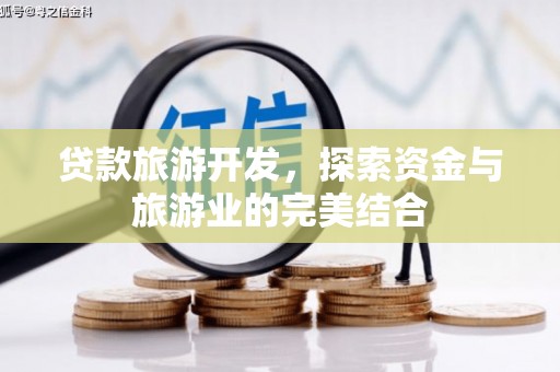 北投贷款旅游开发，探索资金与旅游业的完美结合
