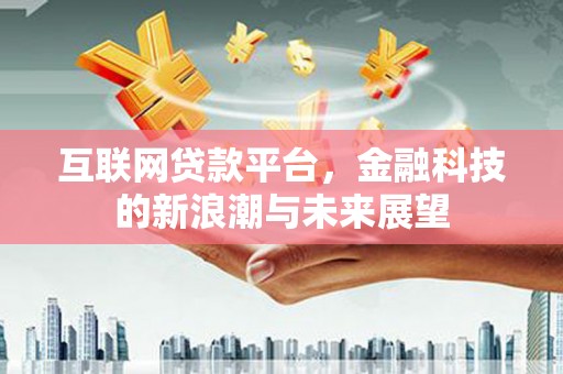 北投互联网贷款平台，金融科技的新浪潮与未来展望