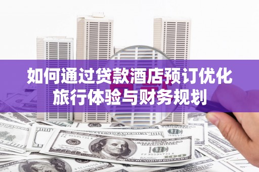 北投如何通过贷款酒店预订优化旅行体验与财务规划