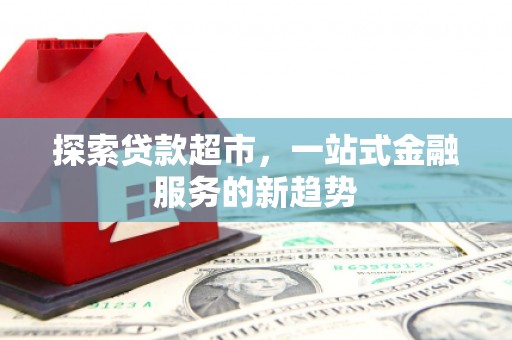 北投探索贷款超市，一站式金融服务的新趋势