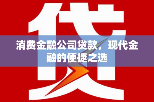 北投消费金融公司贷款，现代金融的便捷之选