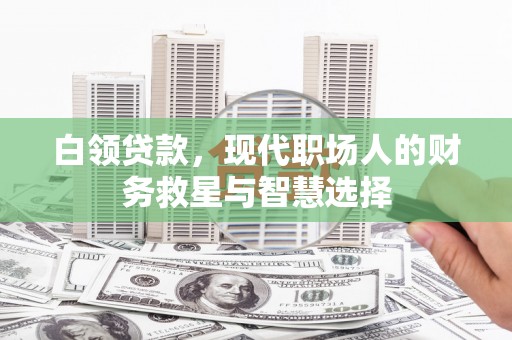 北投白领贷款，现代职场人的财务救星与智慧选择