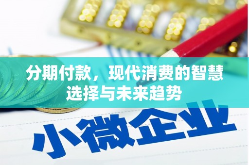 北投分期付款，现代消费的智慧选择与未来趋势