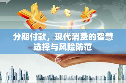 北投分期付款，现代消费的智慧选择与风险防范