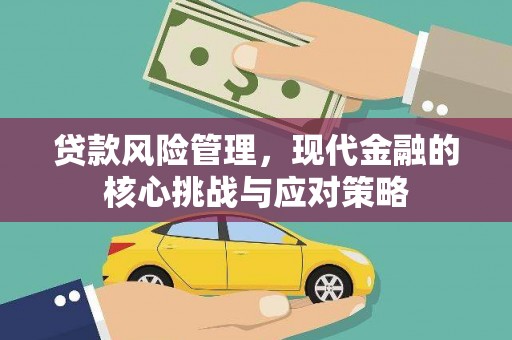 北投贷款风险管理，现代金融的核心挑战与应对策略