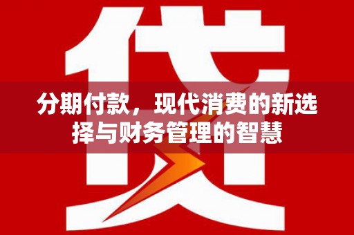 北投分期付款，现代消费的新选择与财务管理的智慧