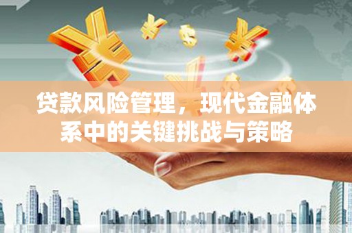 北投贷款风险管理，现代金融体系中的关键挑战与策略
