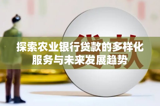 北投探索农业银行贷款的多样化服务与未来发展趋势