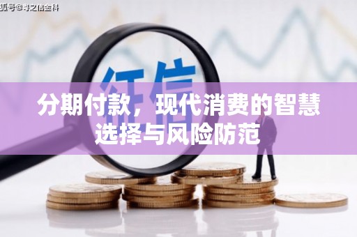 北投分期付款，现代消费的智慧选择与风险防范