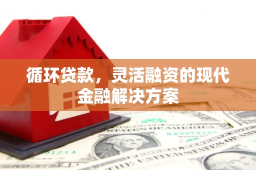 北投循环贷款，灵活融资的现代金融解决方案