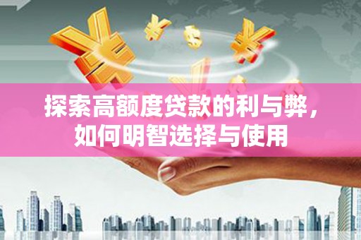 北投探索高额度贷款的利与弊，如何明智选择与使用