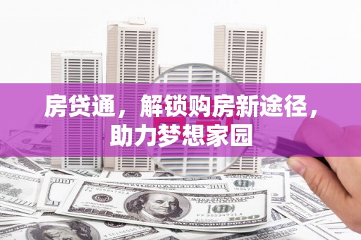 北投房贷通，解锁购房新途径，助力梦想家园