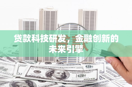 北投贷款科技研发，金融创新的未来引擎