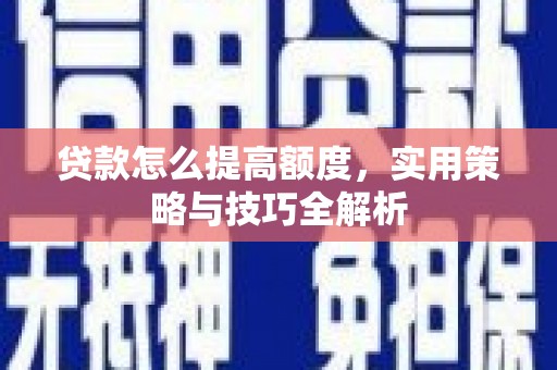 北投贷款怎么提高额度，实用策略与技巧全解析
