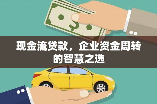北投现金流贷款，企业资金周转的智慧之选