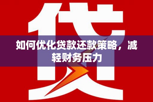 北投如何优化贷款还款策略，减轻财务压力