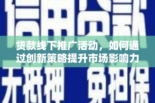 北投贷款线下推广活动，如何通过创新策略提升市场影响力