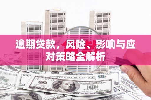 北投逾期贷款，风险、影响与应对策略全解析