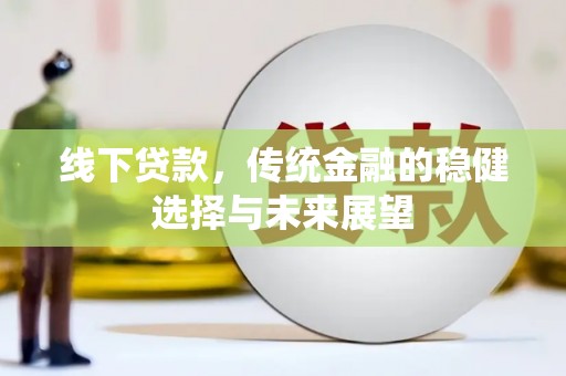北投线下贷款，传统金融的稳健选择与未来展望