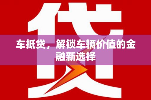 北投车抵贷，解锁车辆价值的金融新选择