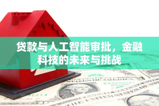 北投贷款与人工智能审批，金融科技的未来与挑战