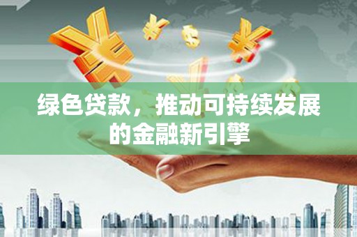 北投绿色贷款，推动可持续发展的金融新引擎