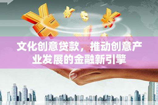 北投文化创意贷款，推动创意产业发展的金融新引擎