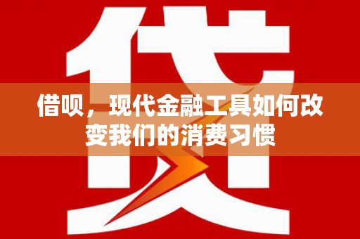 北投借呗，现代金融工具如何改变我们的消费习惯