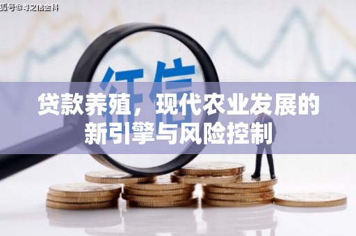 北投贷款养殖，现代农业发展的新引擎与风险控制