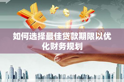 北投如何选择最佳贷款期限以优化财务规划
