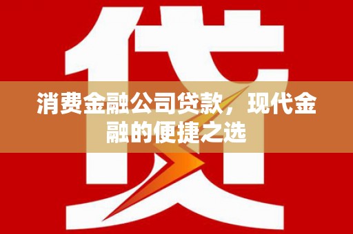 北投消费金融公司贷款，现代金融的便捷之选