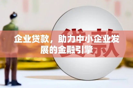 北投企业贷款，助力中小企业发展的金融引擎