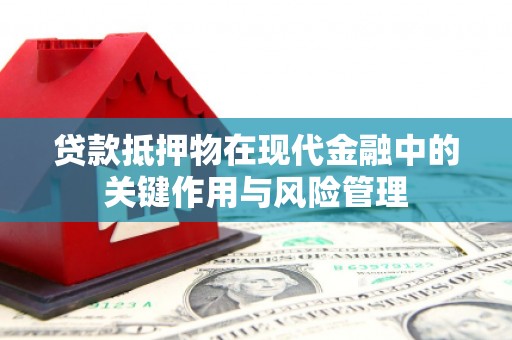 北投贷款抵押物在现代金融中的关键作用与风险管理