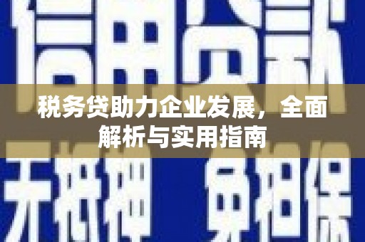 北投税务贷助力企业发展，全面解析与实用指南