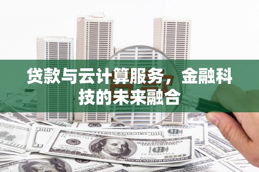 北投贷款与云计算服务，金融科技的未来融合