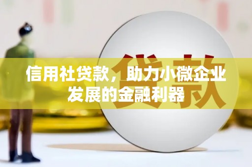 北投信用社贷款，助力小微企业发展的金融利器