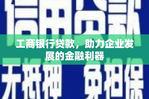 北投工商银行贷款，助力企业发展的金融利器