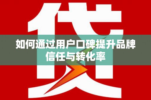北投如何通过用户口碑提升品牌信任与转化率
